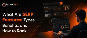What Are SERP Features_ Types, Benefits, and How to Rank