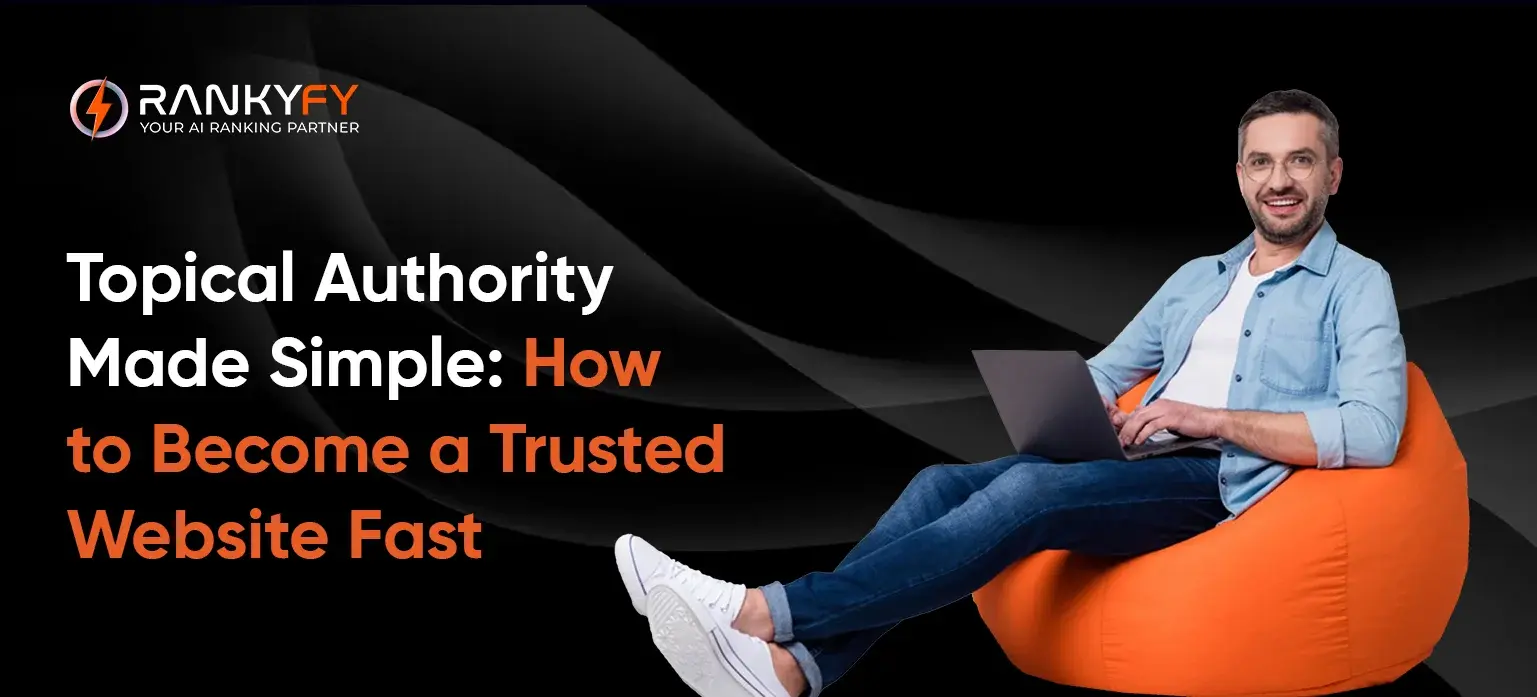 Topical Authority Made Simple: How to Become a Trusted Website Fast